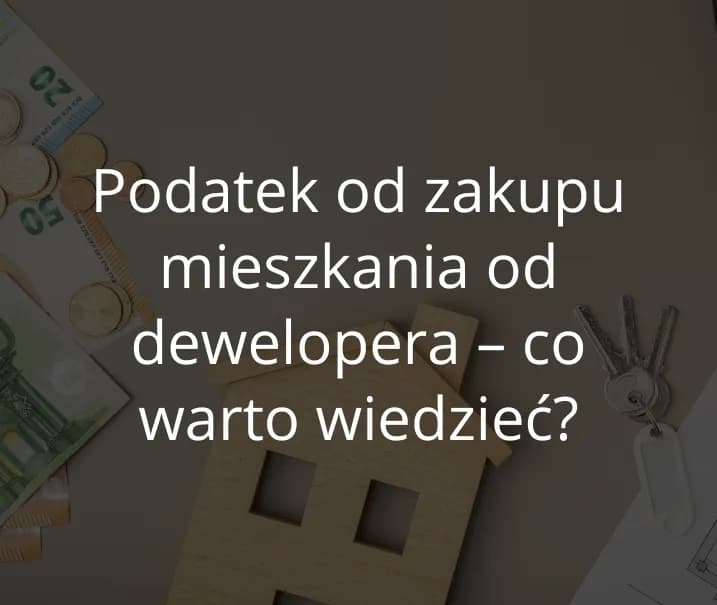 Czy kupując mieszkanie od dewelopera płacę podatek? Oto prawda!